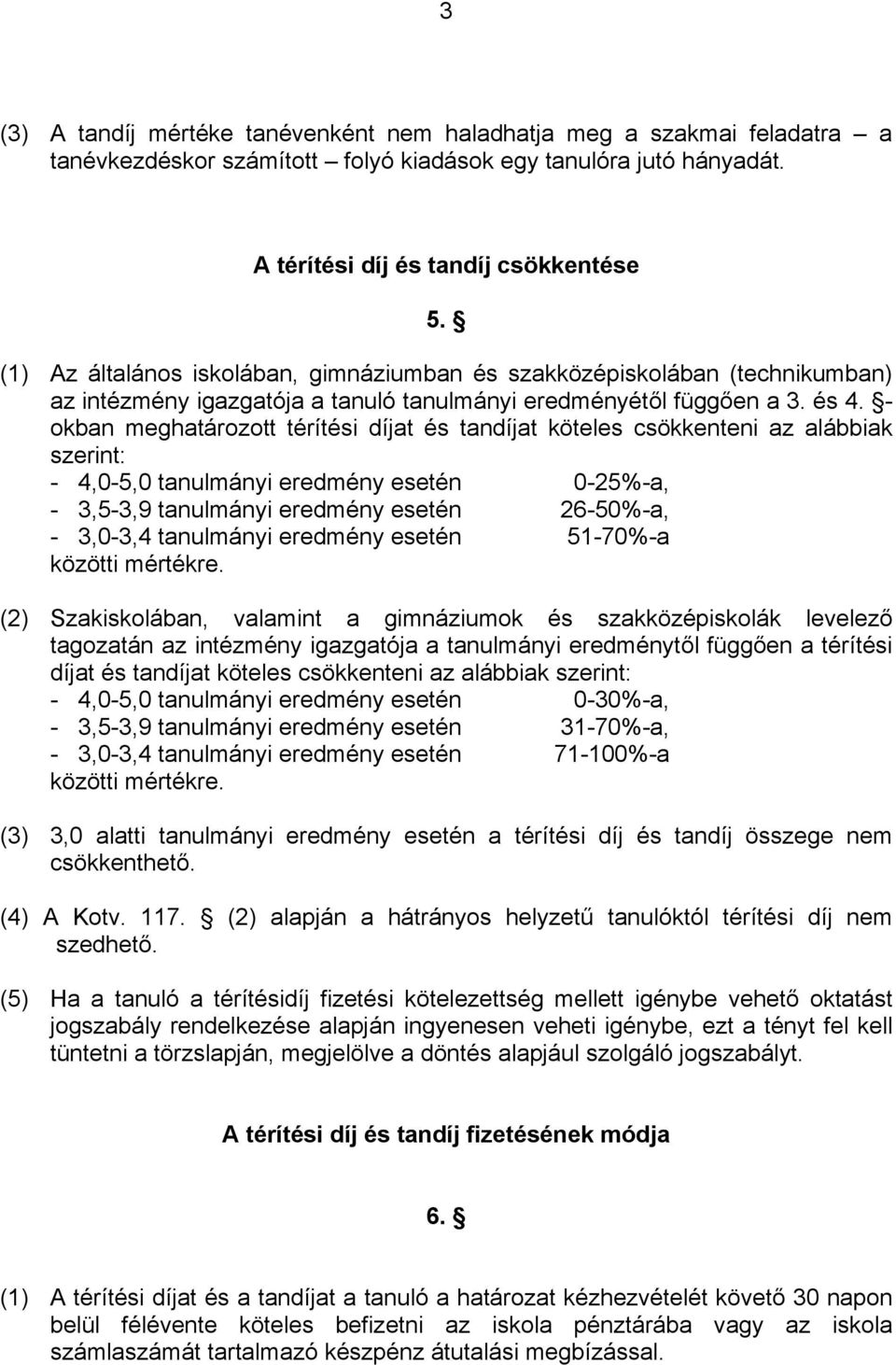 - okban meghatározott térítési díjat és tandíjat köteles csökkenteni az alábbiak szerint: - 4,0-5,0 tanulmányi eredmény esetén 0-25%-a, - 3,5-3,9 tanulmányi eredmény esetén 26-50%-a, - 3,0-3,4