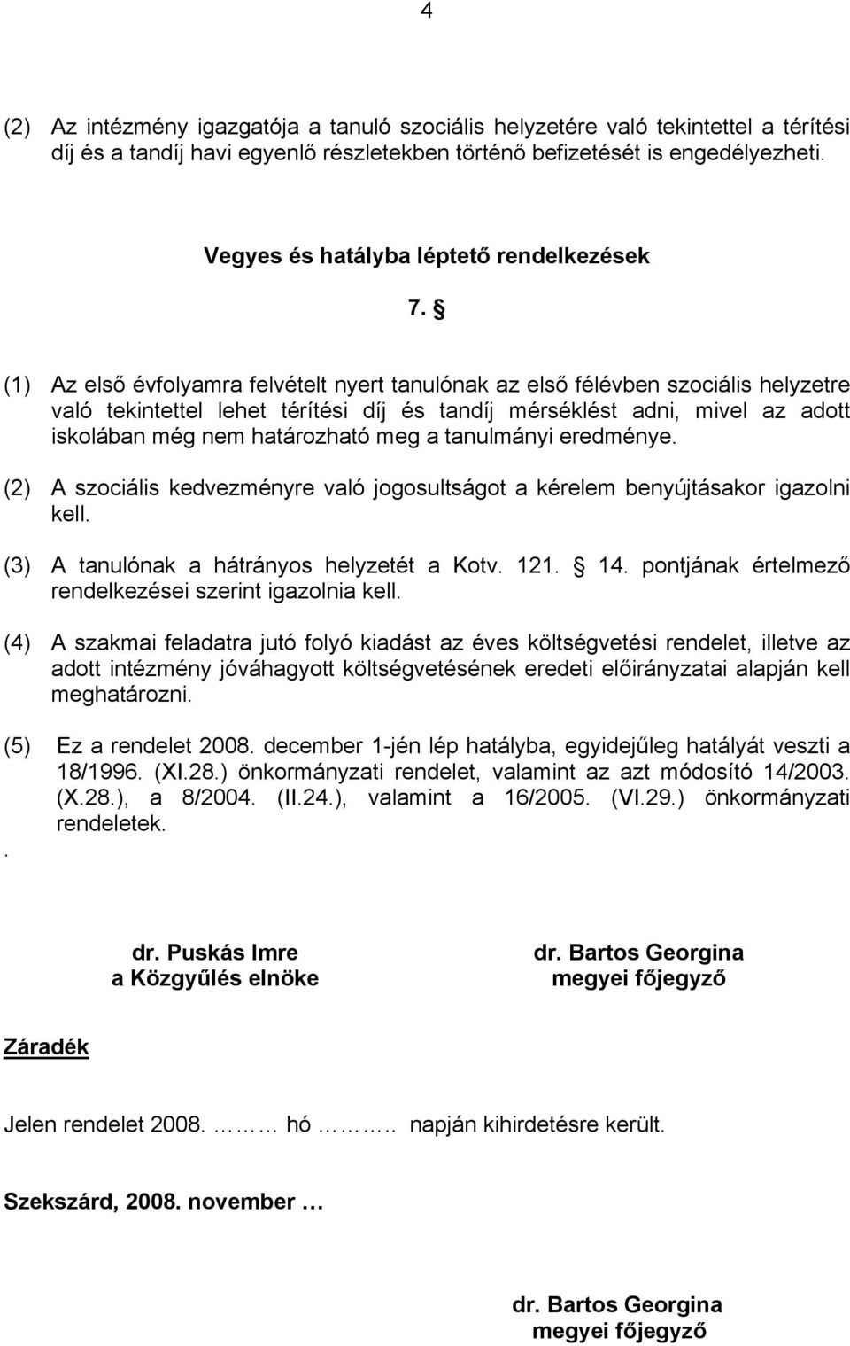 (1) Az első évfolyamra felvételt nyert tanulónak az első félévben szociális helyzetre való tekintettel lehet térítési díj és tandíj mérséklést adni, mivel az adott iskolában még nem határozható meg a