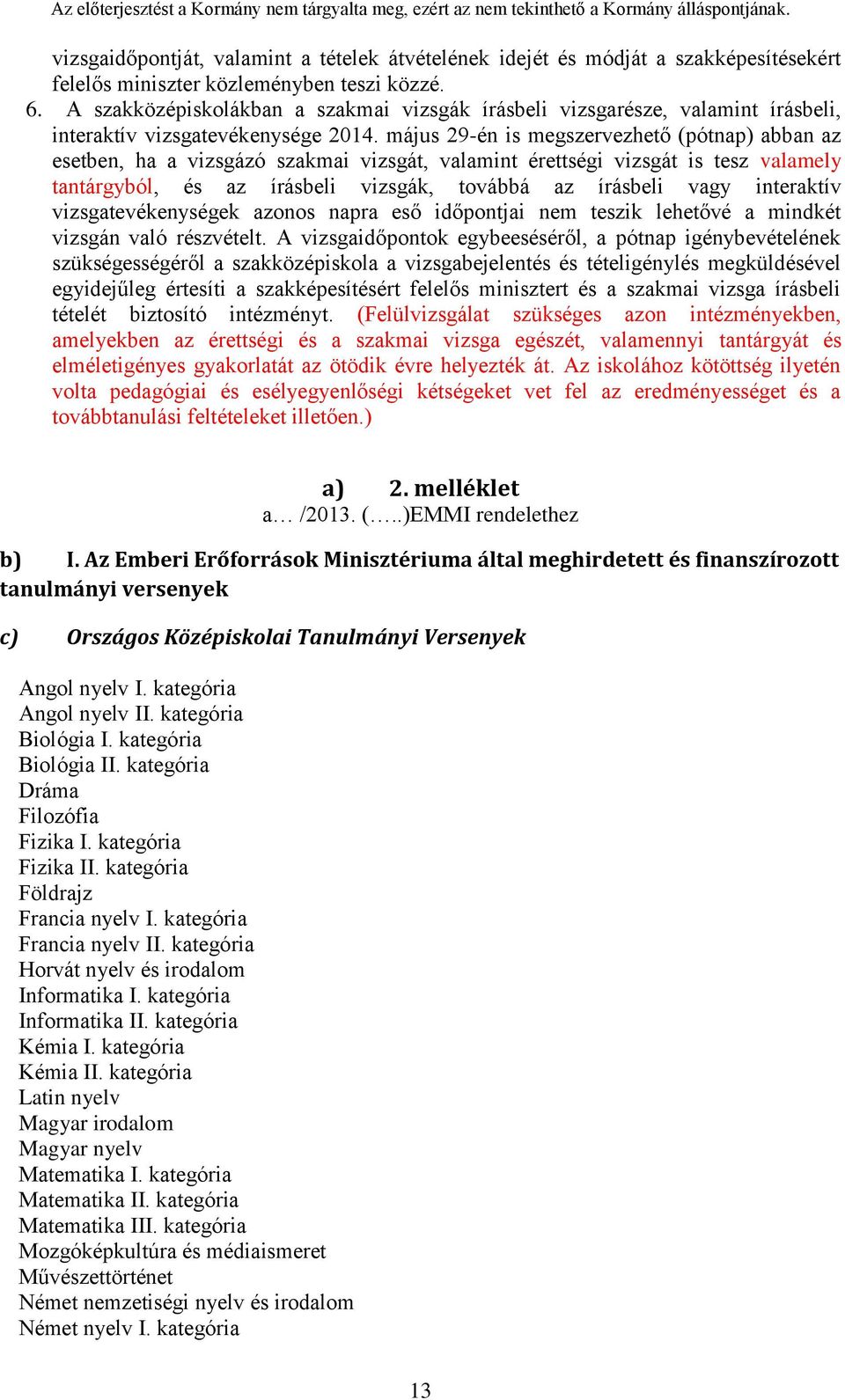 május 29-én is megszervezhető (pótnap) abban az esetben, ha a vizsgázó szakmai vizsgát, valamint érettségi vizsgát is tesz valamely tantárgyból, és az írásbeli vizsgák, továbbá az írásbeli vagy