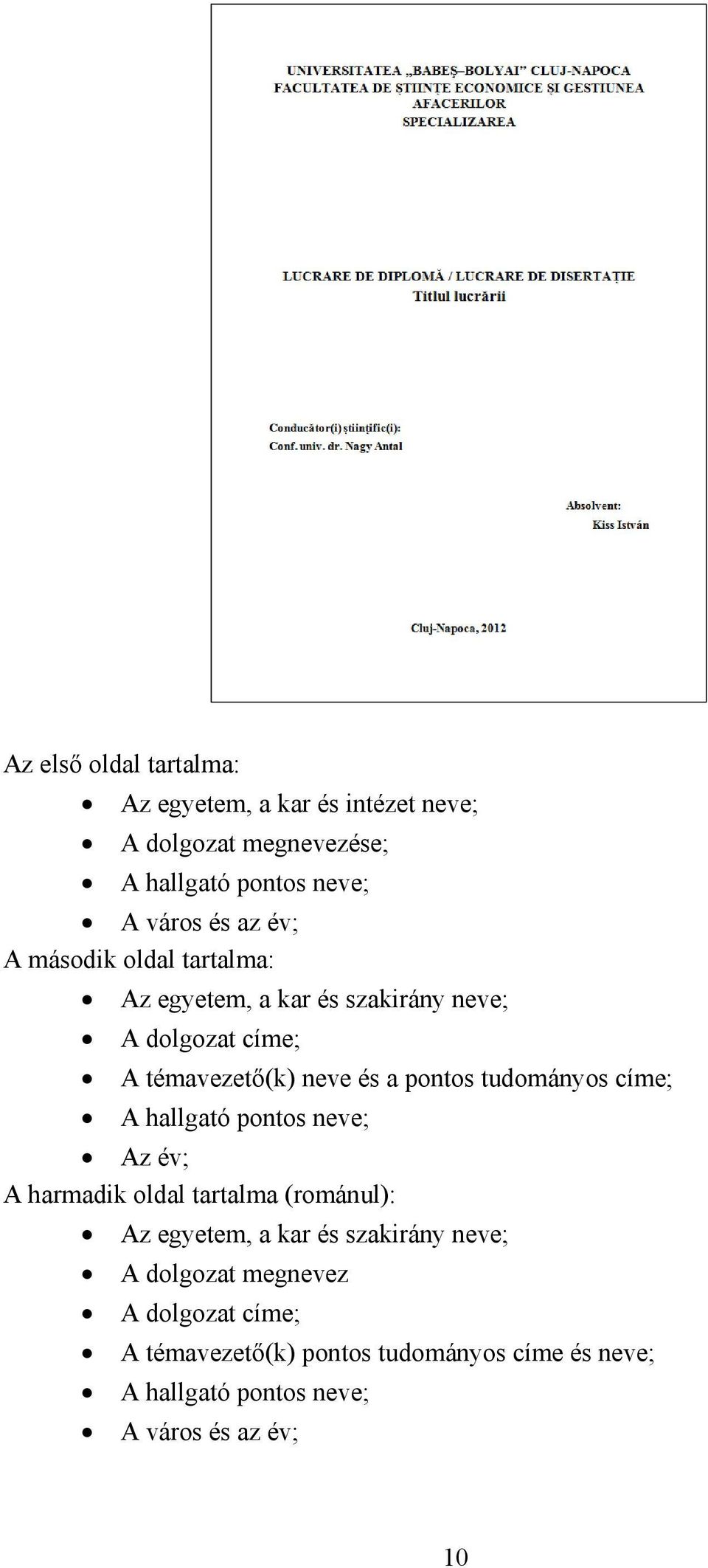 tudományos címe; A hallgató pontos neve; Az év; A harmadik oldal tartalma (románul): Az egyetem, a kar és szakirány neve;