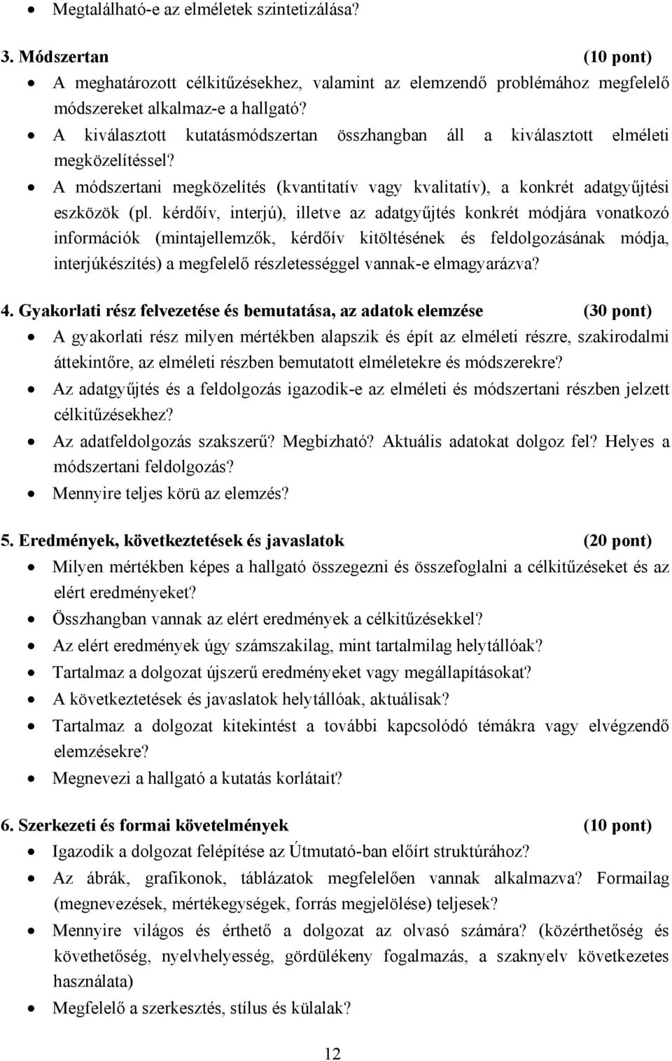 kérdőív, interjú), illetve az adatgyűjtés konkrét módjára vonatkozó információk (mintajellemzők, kérdőív kitöltésének és feldolgozásának módja, interjúkészítés) a megfelelő részletességgel vannak-e