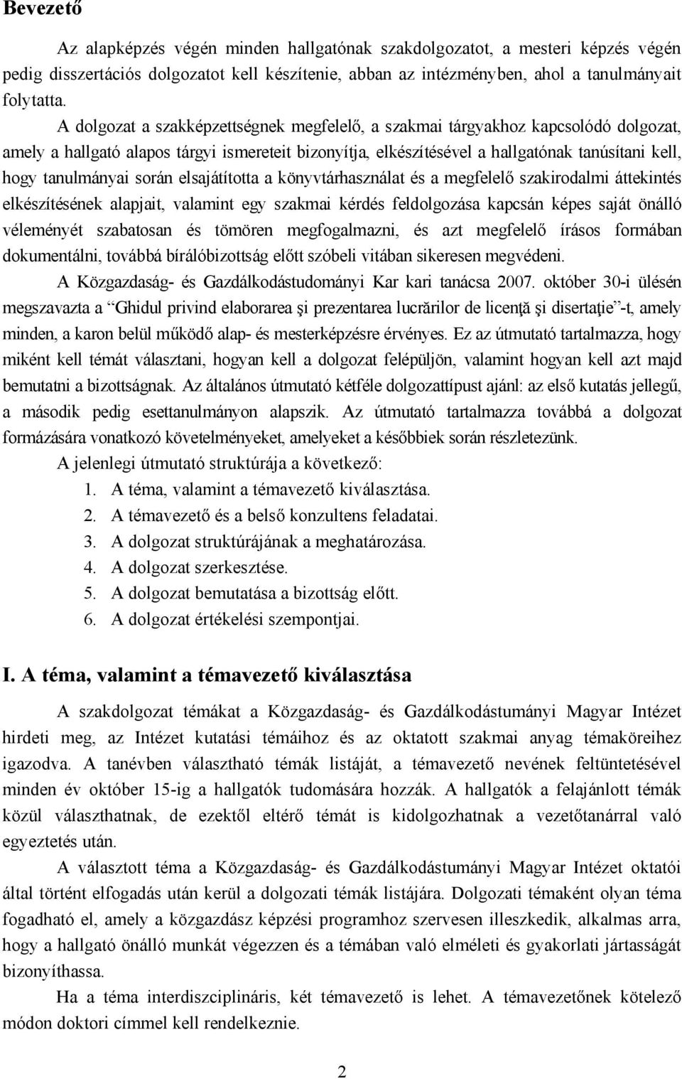 tanulmányai során elsajátította a könyvtárhasználat és a megfelelő szakirodalmi áttekintés elkészítésének alapjait, valamint egy szakmai kérdés feldolgozása kapcsán képes saját önálló véleményét