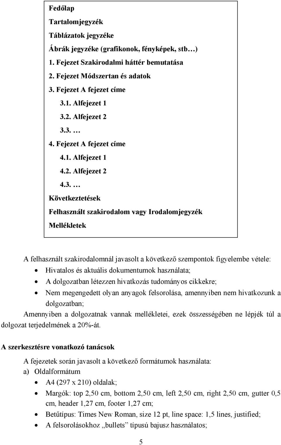 3. 4. Fejezet A fejezet címe 4.1. Alfejezet 1 4.2. Alfejezet 2 4.3. Következtetések Felhasznált szakirodalom vagy Irodalomjegyzék Mellékletek A felhasznált szakirodalomnál javasolt a következő