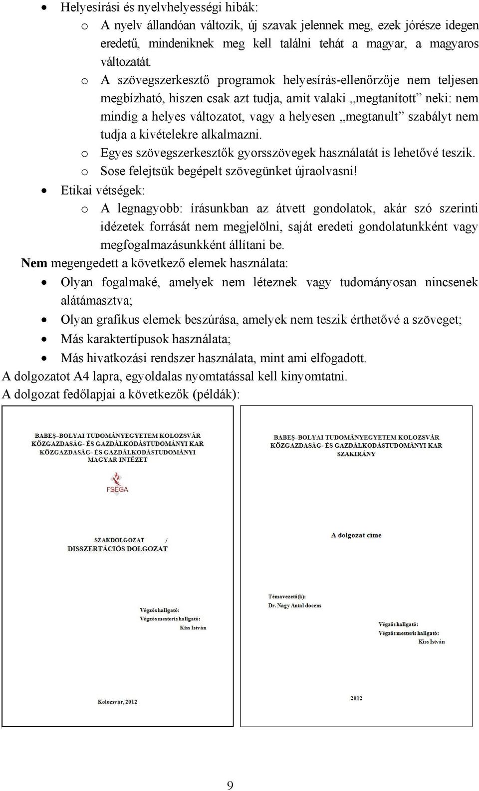 nem tudja a kivételekre alkalmazni. o Egyes szövegszerkesztők gyorsszövegek használatát is lehetővé teszik. o Sose felejtsük begépelt szövegünket újraolvasni!