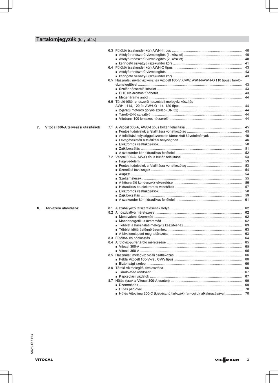 5 Használati melegvíz készítés Vitocell 100-V, CVW, AWH-I/AWH-O 110 típusú tárolóvízmelegítővel... 43 Szolár hőcserélő készlet... 43 EHE elektromos fűtőbetét... 43 Idegenáramú anód... 44 6.
