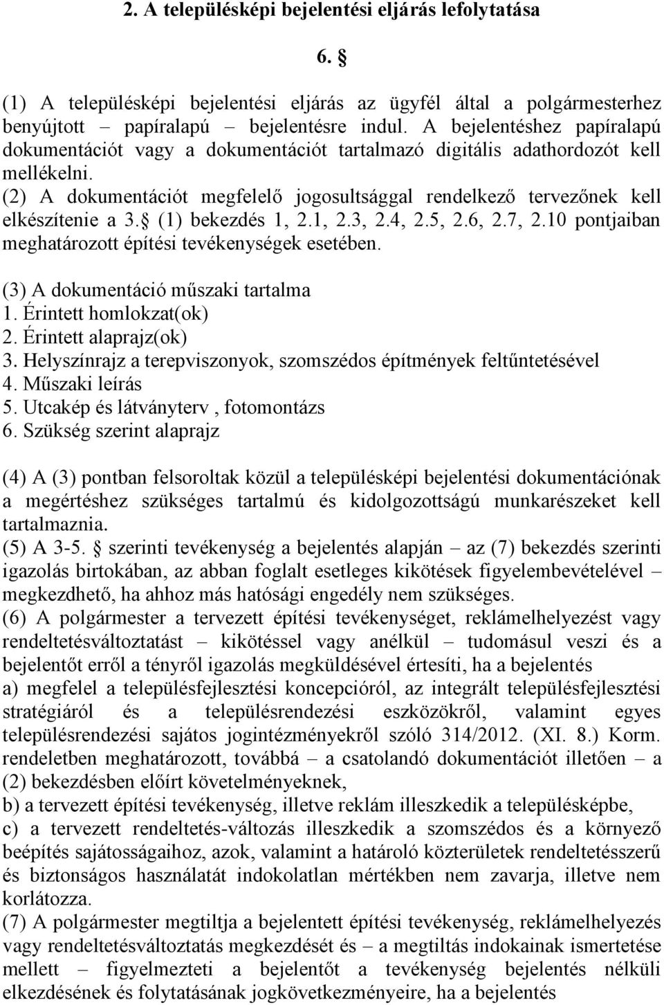 (2) A dokumentációt megfelelő jogosultsággal rendelkező tervezőnek kell elkészítenie a 3. (1) bekezdés 1, 2.1, 2.3, 2.4, 2.5, 2.6, 2.7, 2.10 pontjaiban meghatározott építési tevékenységek esetében.