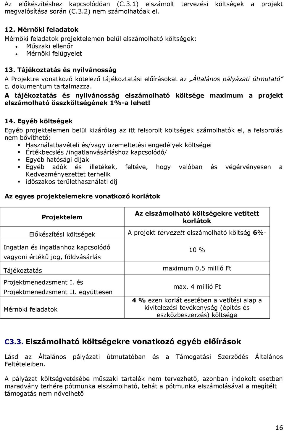 Tájékoztatás és nyilvánosság A Projektre vonatkozó kötelező tájékoztatási előírásokat az Általános pályázati útmutató c. dokumentum tartalmazza.