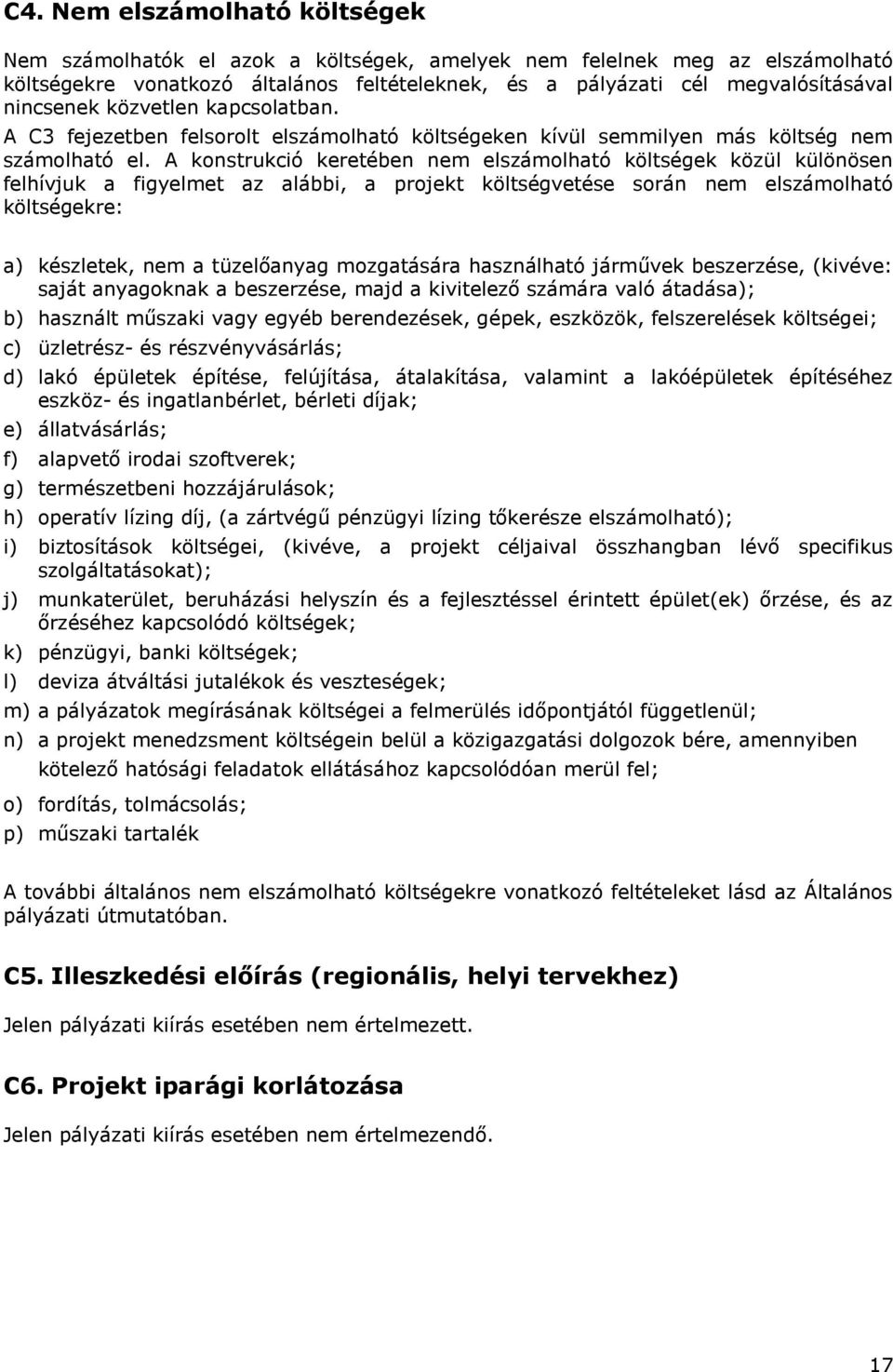 A konstrukció keretében nem elszámolható költségek közül különösen felhívjuk a figyelmet az alábbi, a projekt költségvetése során nem elszámolható költségekre: a) készletek, nem a tüzelőanyag