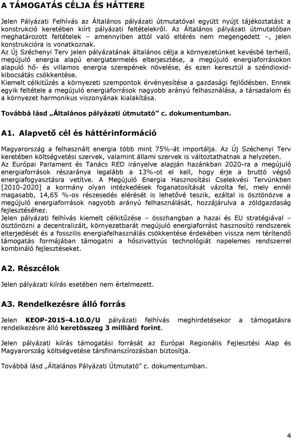 Az Új Széchenyi Terv jelen pályázatának általános célja a környezetünket kevésbé terhelő, megújuló energia alapú energiatermelés elterjesztése, a megújuló energiaforrásokon alapuló hő- és villamos