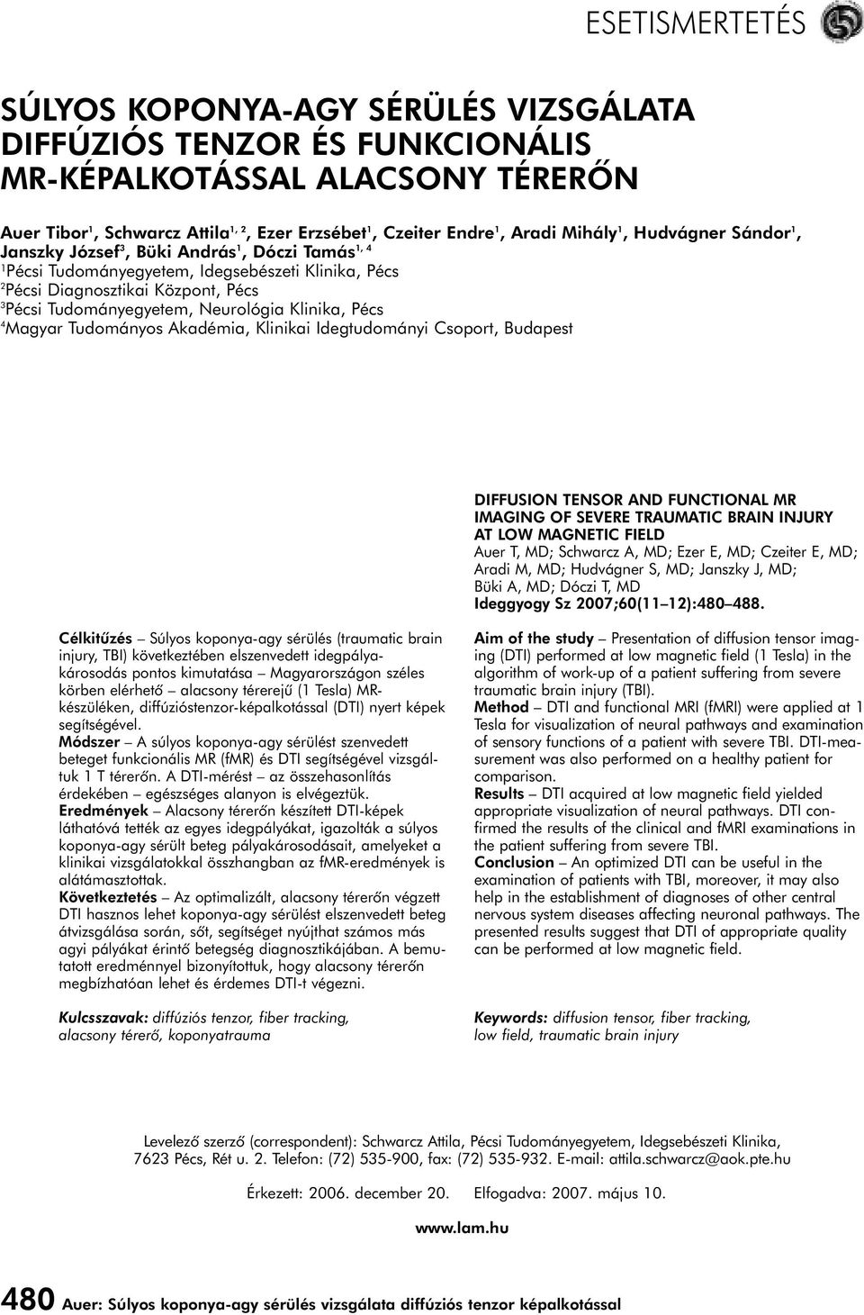 Neurológia Klinika, Pécs 4 Magyar Tudományos Akadémia, Klinikai Idegtudományi Csoport, Budapest DIFFUSION TENSOR AND FUNCTIONAL MR IMAGING OF SEVERE TRAUMATIC BRAIN INJURY AT LOW MAGNETIC FIELD Auer