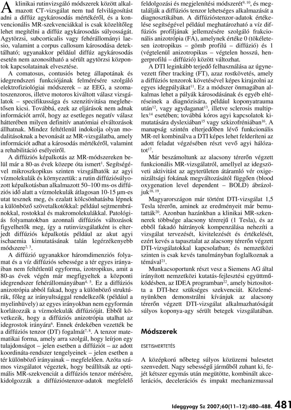 Agytörzsi, subcorticalis vagy fehérállományi laesio, valamint a corpus callosum károsodása detektálható; ugyanakkor például diffúz agykárosodás esetén nem azonosítható a sérült agytörzsi központok