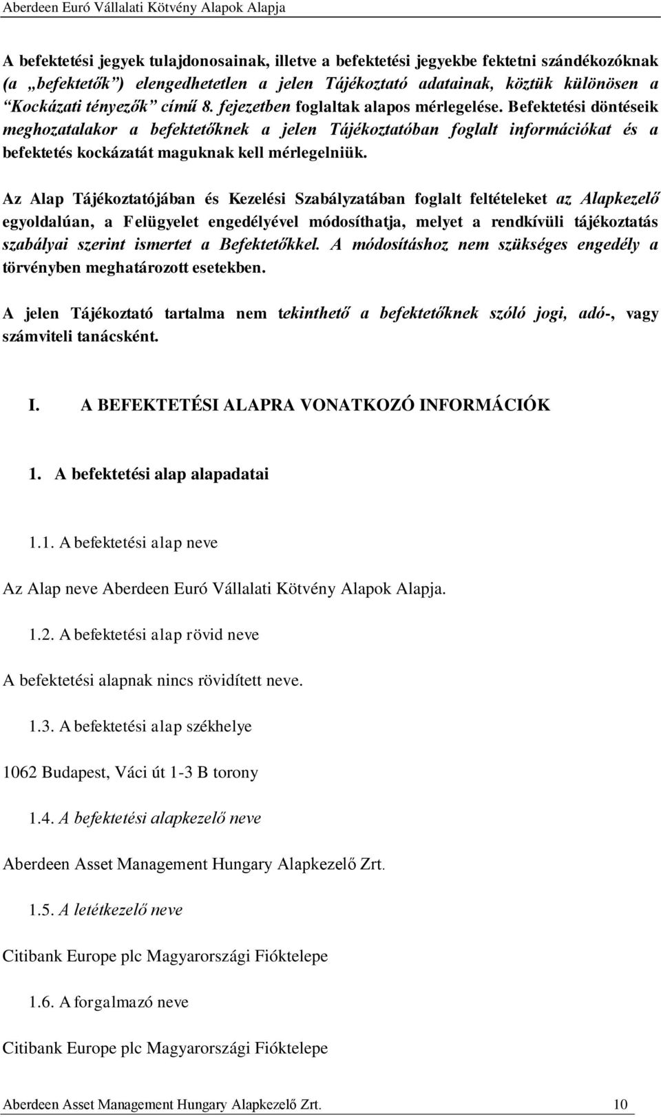 Az Alap Tájékoztatójában és Kezelési Szabályzatában foglalt feltételeket az Alapkezelő egyoldalúan, a Felügyelet engedélyével módosíthatja, melyet a rendkívüli tájékoztatás szabályai szerint ismertet