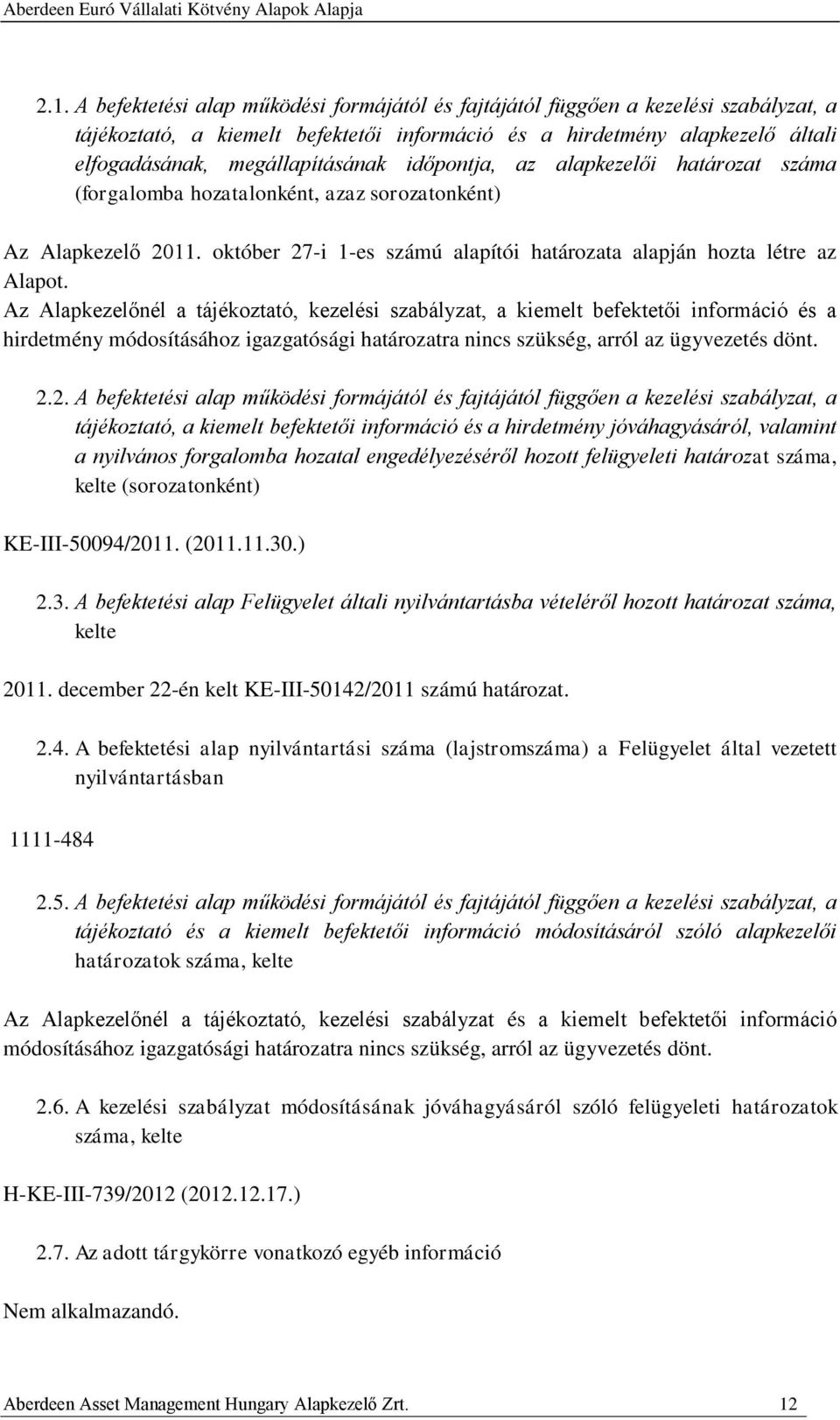 Az Alapkezelőnél a tájékoztató, kezelési szabályzat, a kiemelt befektetői információ és a hirdetmény módosításához igazgatósági határozatra nincs szükség, arról az ügyvezetés dönt. 2.