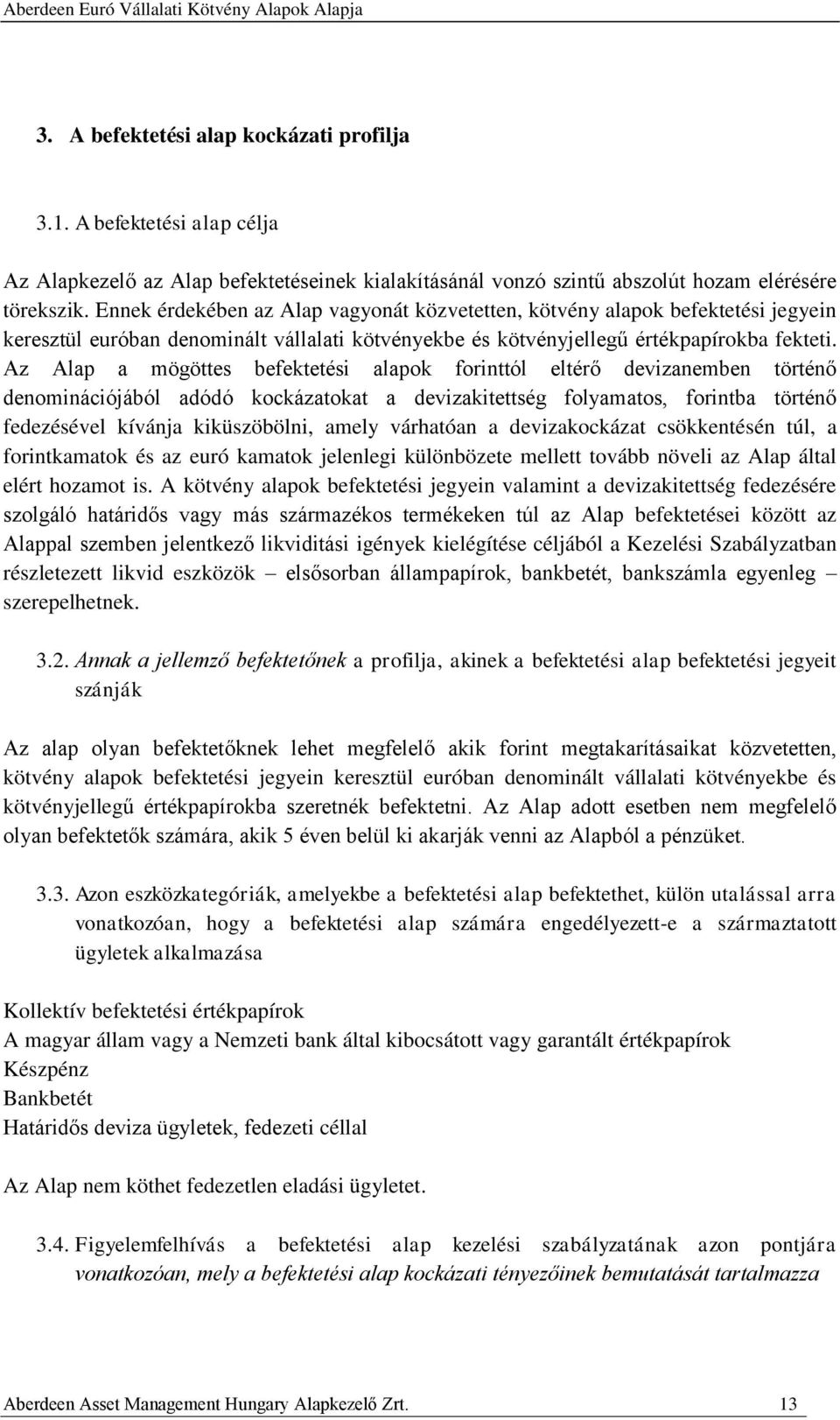 Az Alap a mögöttes befektetési alapok forinttól eltérő devizanemben történő denominációjából adódó kockázatokat a devizakitettség folyamatos, forintba történő fedezésével kívánja kiküszöbölni, amely