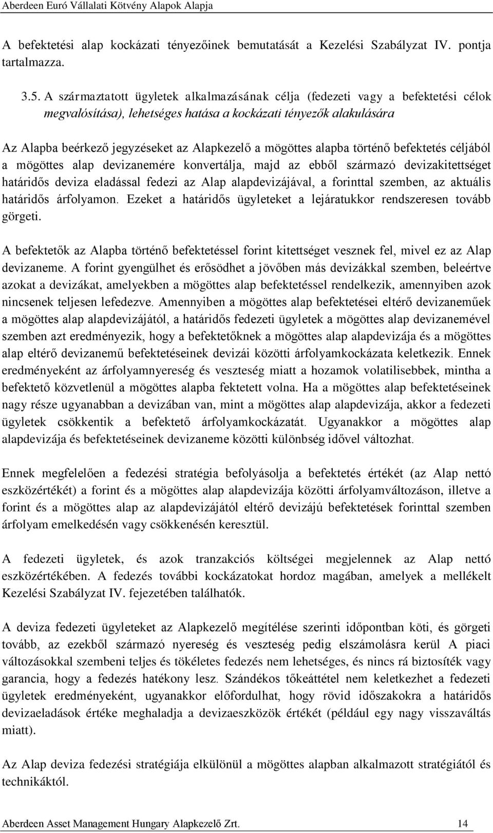 mögöttes alapba történő befektetés céljából a mögöttes alap devizanemére konvertálja, majd az ebből származó devizakitettséget határidős deviza eladással fedezi az Alap alapdevizájával, a forinttal