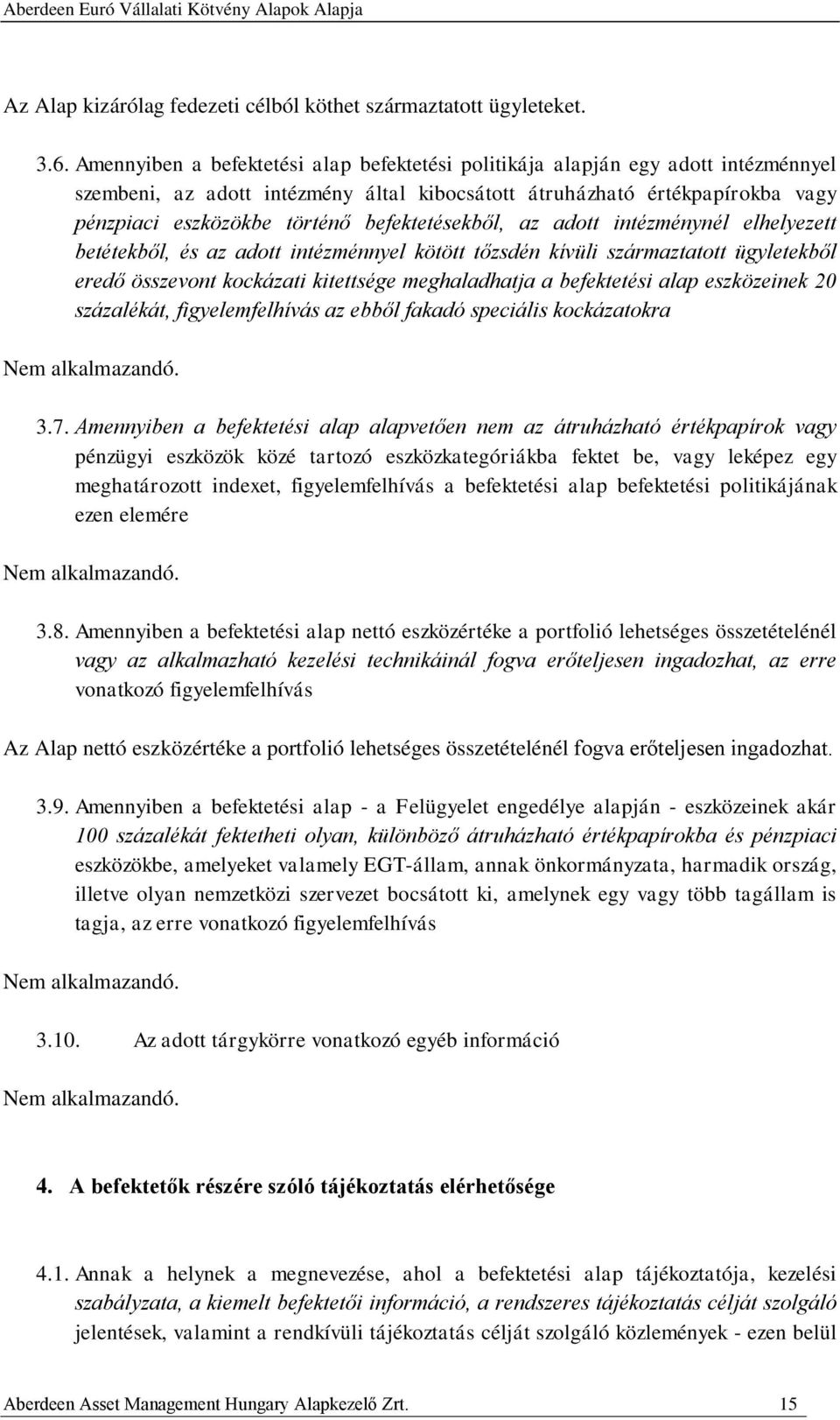 befektetésekből, az adott intézménynél elhelyezett betétekből, és az adott intézménnyel kötött tőzsdén kívüli származtatott ügyletekből eredő összevont kockázati kitettsége meghaladhatja a