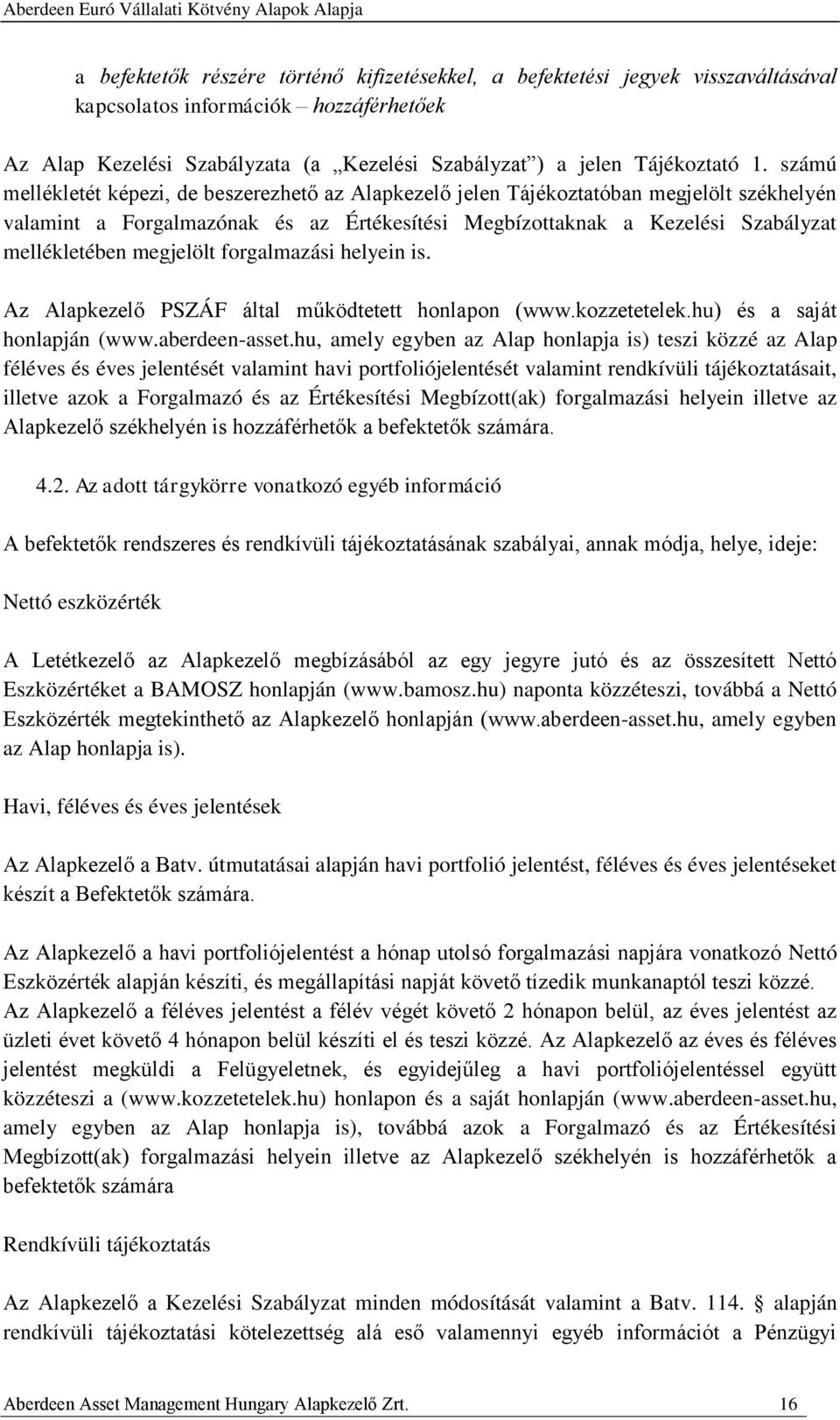 megjelölt forgalmazási helyein is. Az Alapkezelő PSZÁF által működtetett honlapon (www.kozzetetelek.hu) és a saját honlapján (www.aberdeen-asset.
