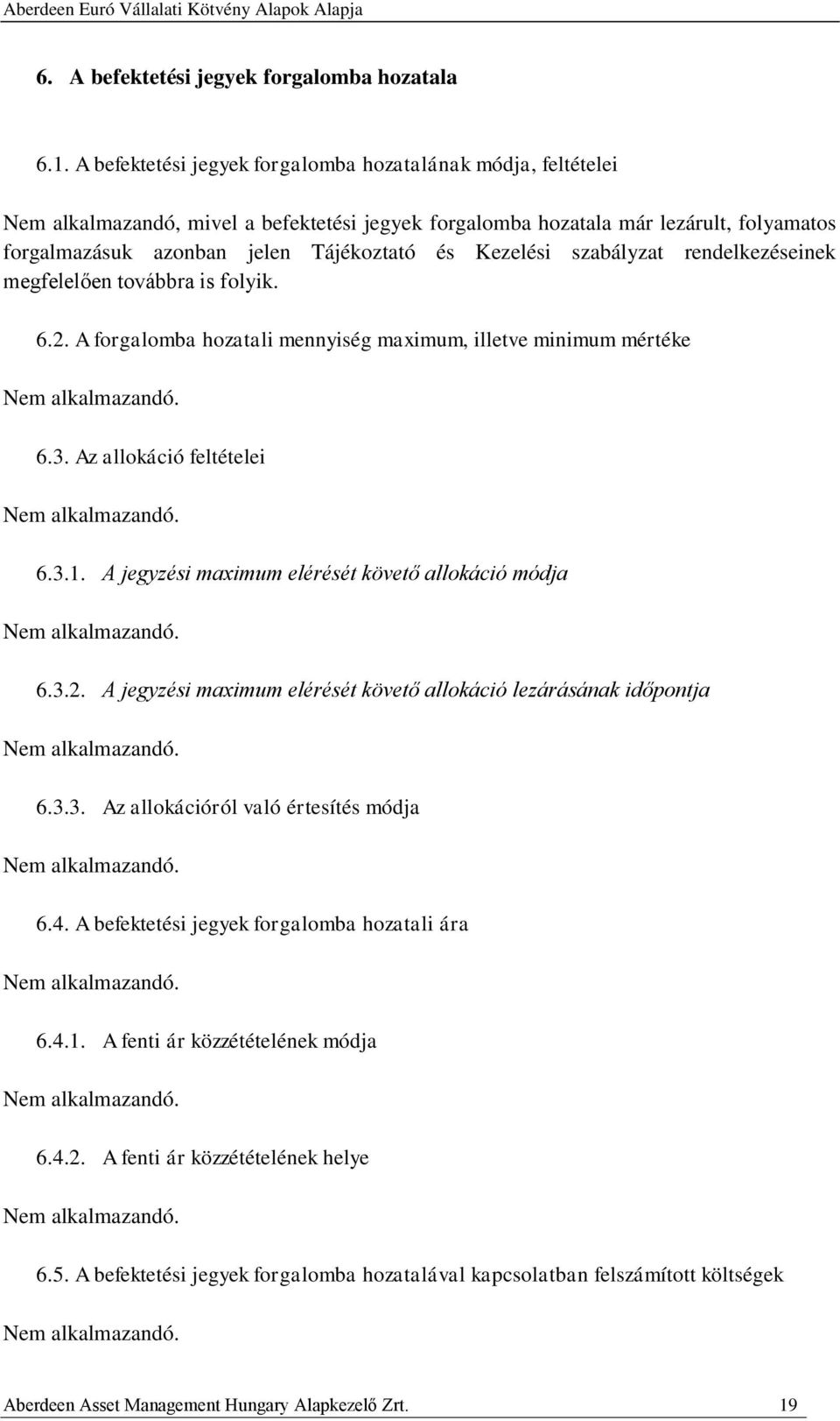 Kezelési szabályzat rendelkezéseinek megfelelően továbbra is folyik. 6.2. A forgalomba hozatali mennyiség maximum, illetve minimum mértéke 6.3. Az allokáció feltételei 6.3.1.