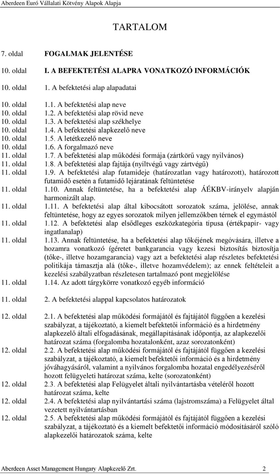 A befektetési alap működési formája (zártkörű vagy nyilvános) 11. oldal 1.8. A befektetési alap fajtája (nyíltvégű vagy zártvégű) 11. oldal 1.9.
