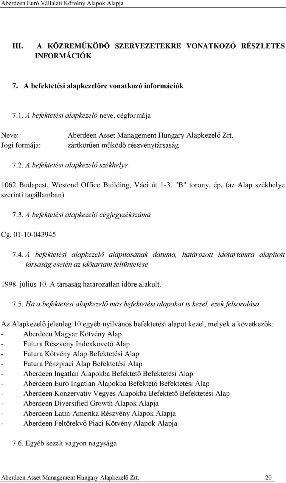 A befektetési alapkezelő székhelye 1062 Budapest, Westend Office Building, Váci út 1-3. "B" torony. ép. (az Alap székhelye szerinti tagállamban) 7.3. A befektetési alapkezelő cégjegyzékszáma Cg.