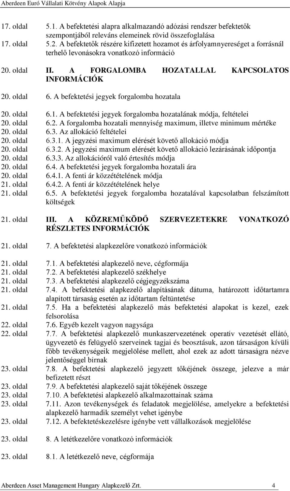 A befektetési jegyek forgalomba hozatala 20. oldal 6.1. A befektetési jegyek forgalomba hozatalának módja, feltételei 20. oldal 6.2. A forgalomba hozatali mennyiség maximum, illetve minimum mértéke 20.