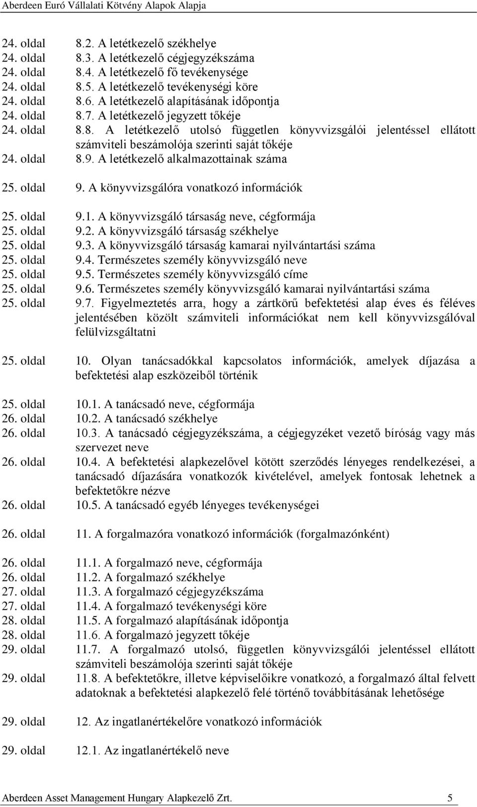 oldal 8.9. A letétkezelő alkalmazottainak száma 25. oldal 9. A könyvvizsgálóra vonatkozó információk 25. oldal 9.1. A könyvvizsgáló társaság neve, cégformája 25. oldal 9.2. A könyvvizsgáló társaság székhelye 25.