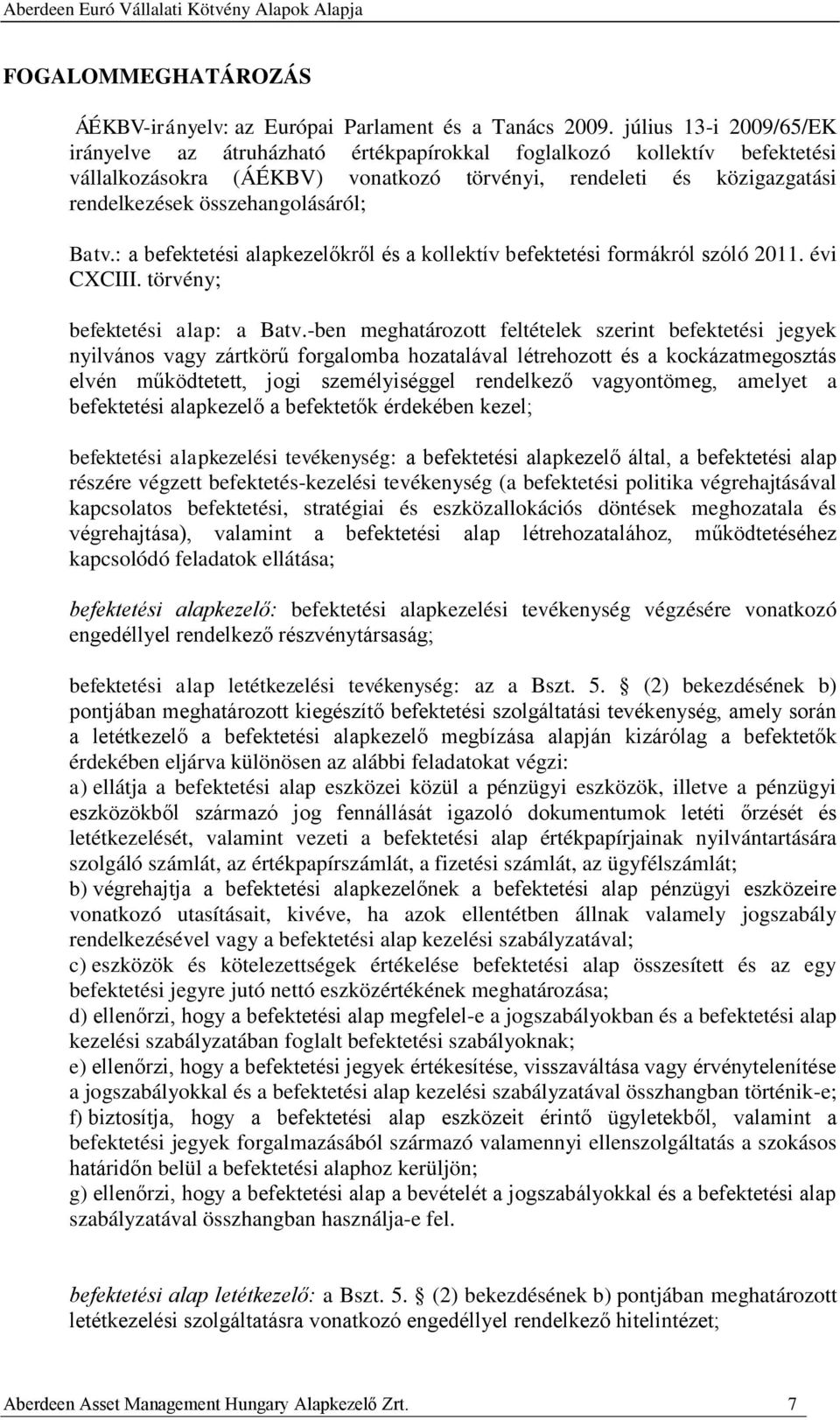 összehangolásáról; Batv.: a befektetési alapkezelőkről és a kollektív befektetési formákról szóló 2011. évi CXCIII. törvény; befektetési alap: a Batv.