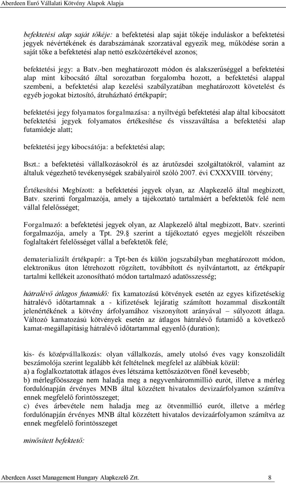 -ben meghatározott módon és alakszerűséggel a befektetési alap mint kibocsátó által sorozatban forgalomba hozott, a befektetési alappal szembeni, a befektetési alap kezelési szabályzatában