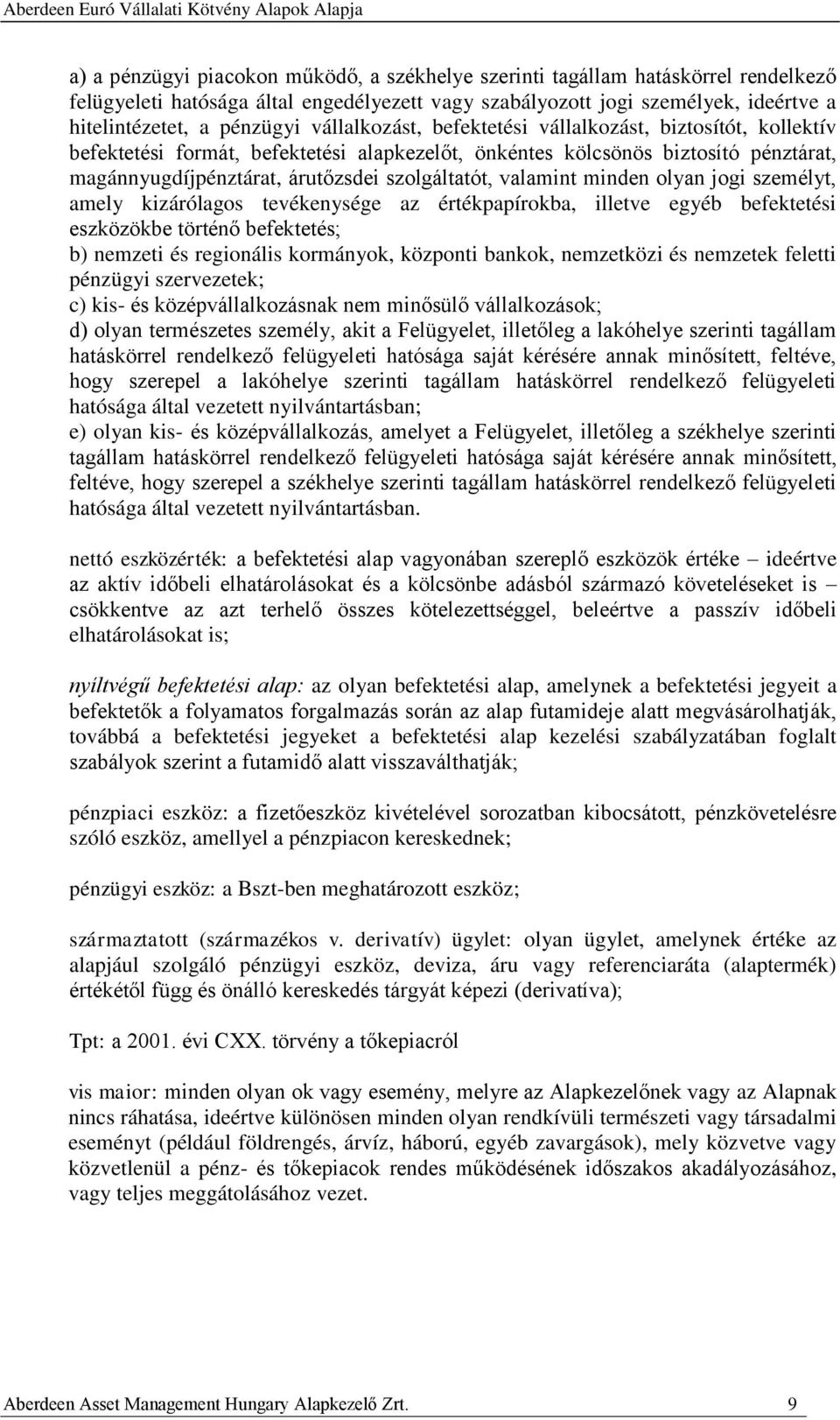 valamint minden olyan jogi személyt, amely kizárólagos tevékenysége az értékpapírokba, illetve egyéb befektetési eszközökbe történő befektetés; b) nemzeti és regionális kormányok, központi bankok,