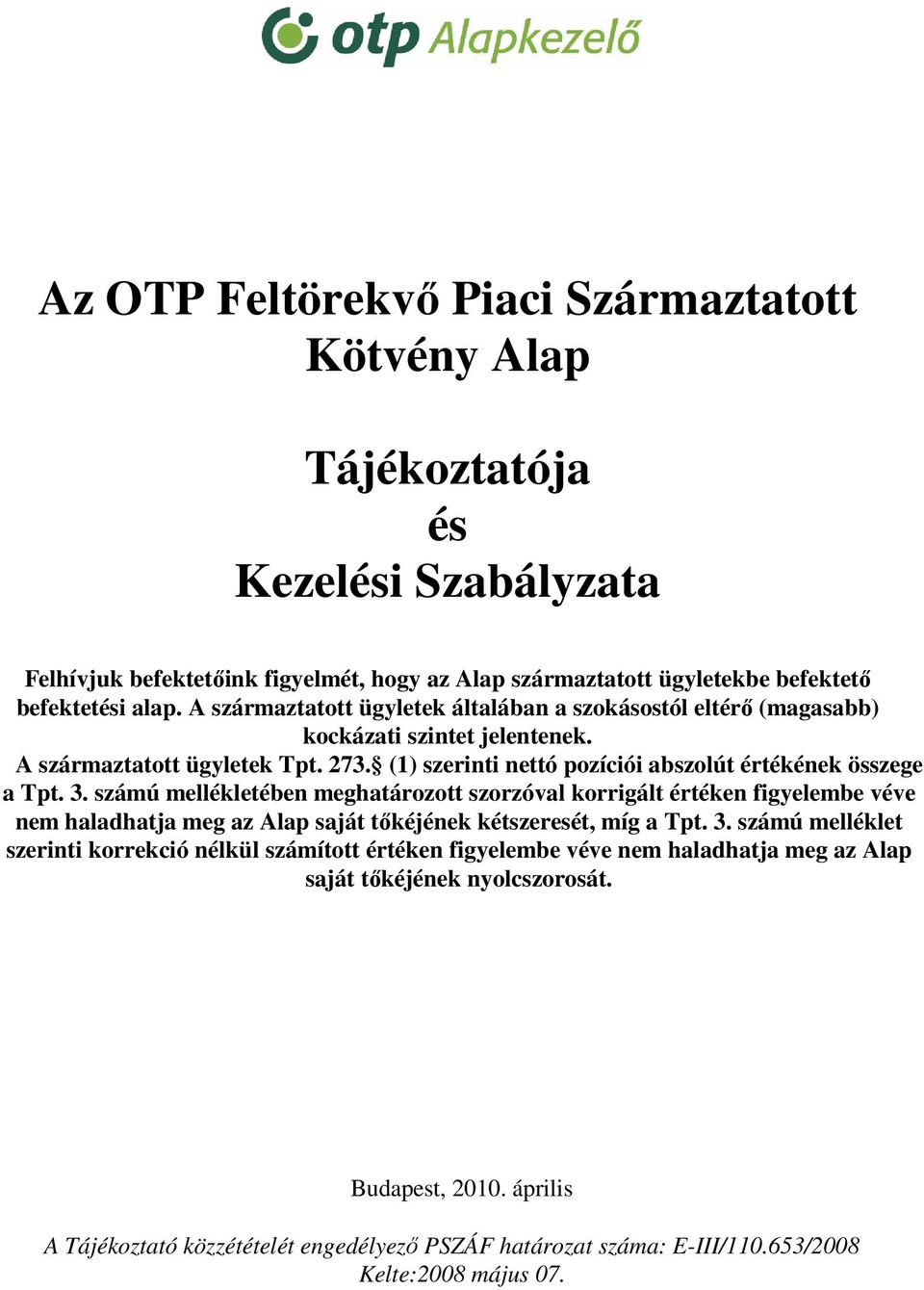 számú mellékletében meghatározott szorzóval korrigált értéken figyelembe véve nem haladhatja meg az Alap saját tőkéjének kétszeresét, míg a Tpt. 3.