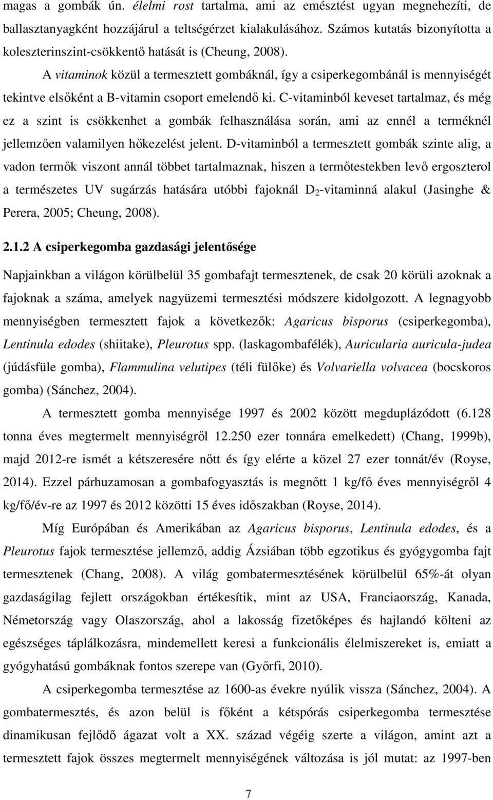 A vitaminok közül a termesztett gombáknál, így a csiperkegombánál is mennyiségét tekintve elsőként a B-vitamin csoport emelendő ki.