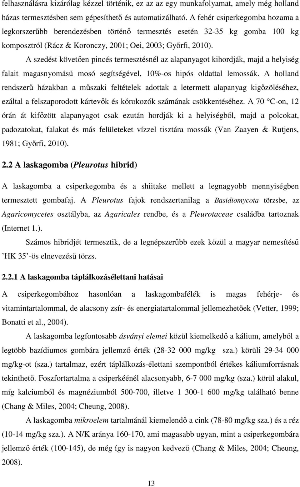 A szedést követően pincés termesztésnél az alapanyagot kihordják, majd a helyiség falait magasnyomású mosó segítségével, 10%-os hipós oldattal lemossák.