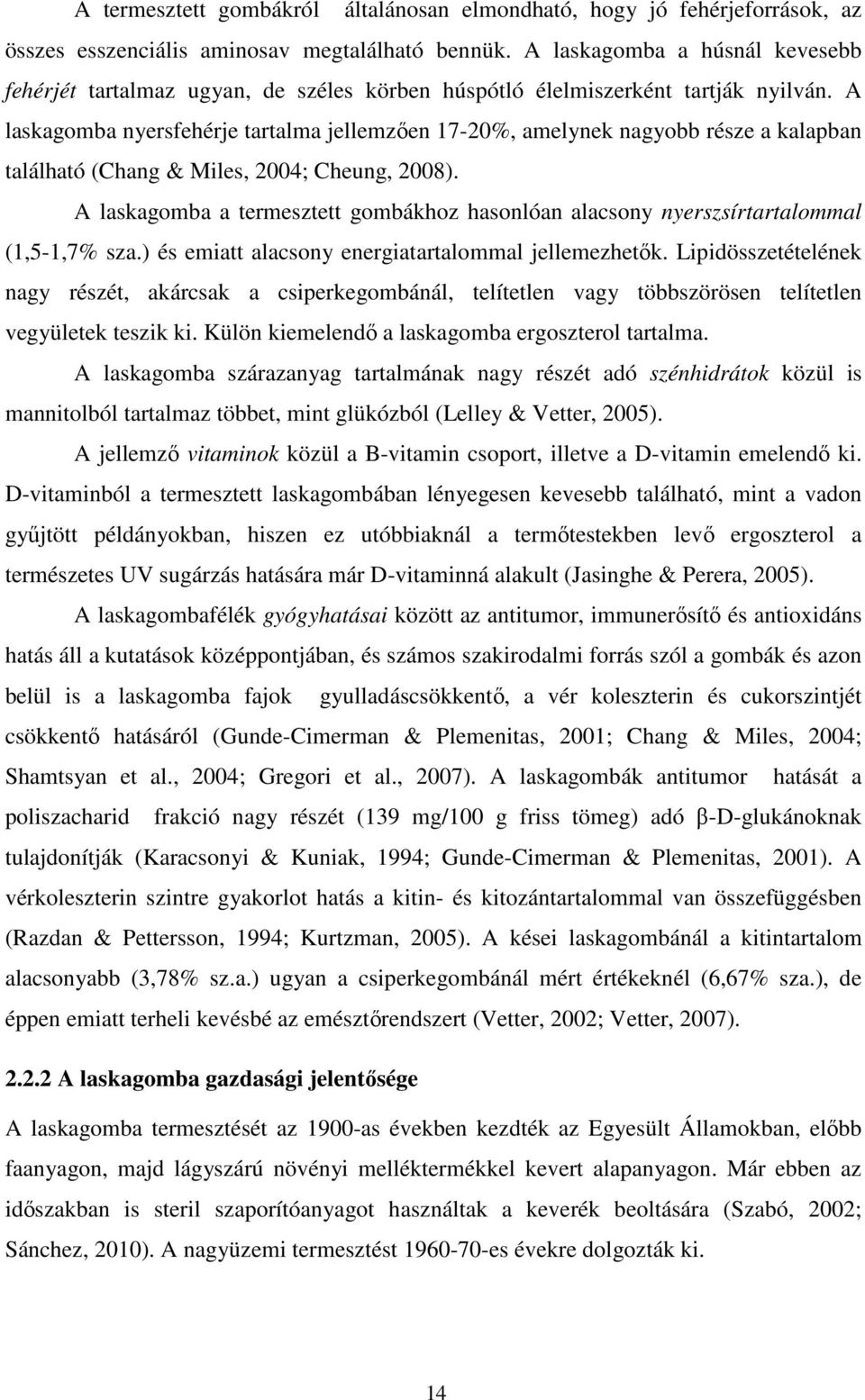 A laskagomba nyersfehérje tartalma jellemzően 17-20%, amelynek nagyobb része a kalapban található (Chang & Miles, 2004; Cheung, 2008).