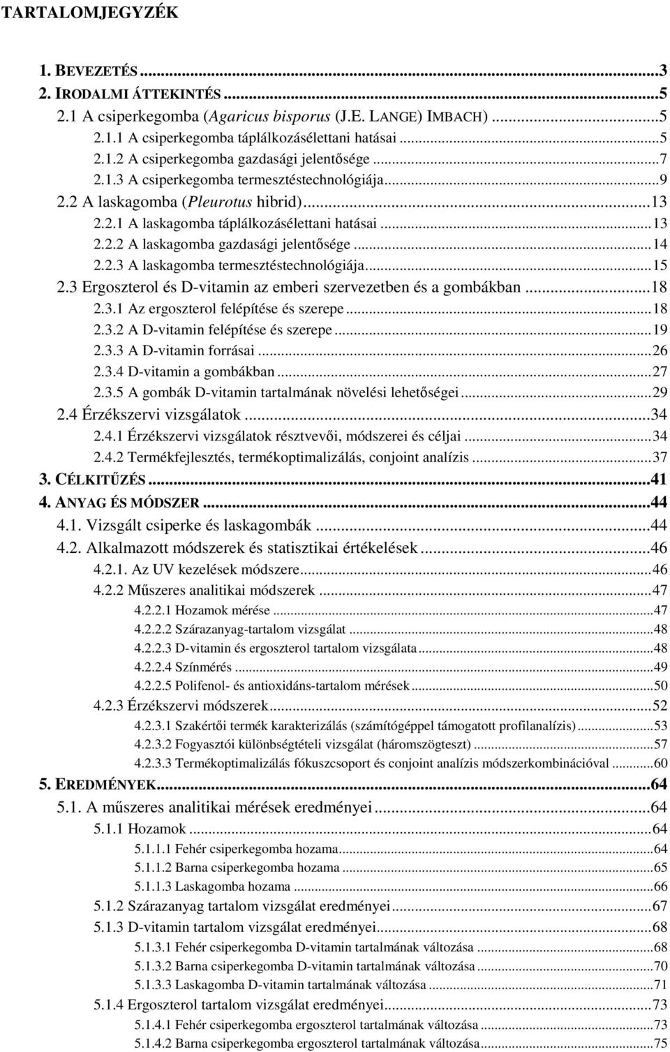 2.3 A laskagomba termesztéstechnológiája... 15 2.3 Ergoszterol és D-vitamin az emberi szervezetben és a gombákban... 18 2.3.1 Az ergoszterol felépítése és szerepe... 18 2.3.2 A D-vitamin felépítése és szerepe.