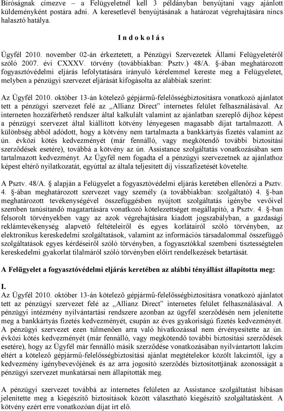 -ában meghatározott fogyasztóvédelmi eljárás lefolytatására irányuló kérelemmel kereste meg a Felügyeletet, melyben a pénzügyi szervezet eljárását kifogásolta az alábbiak szerint: Az Ügyfél 2010.