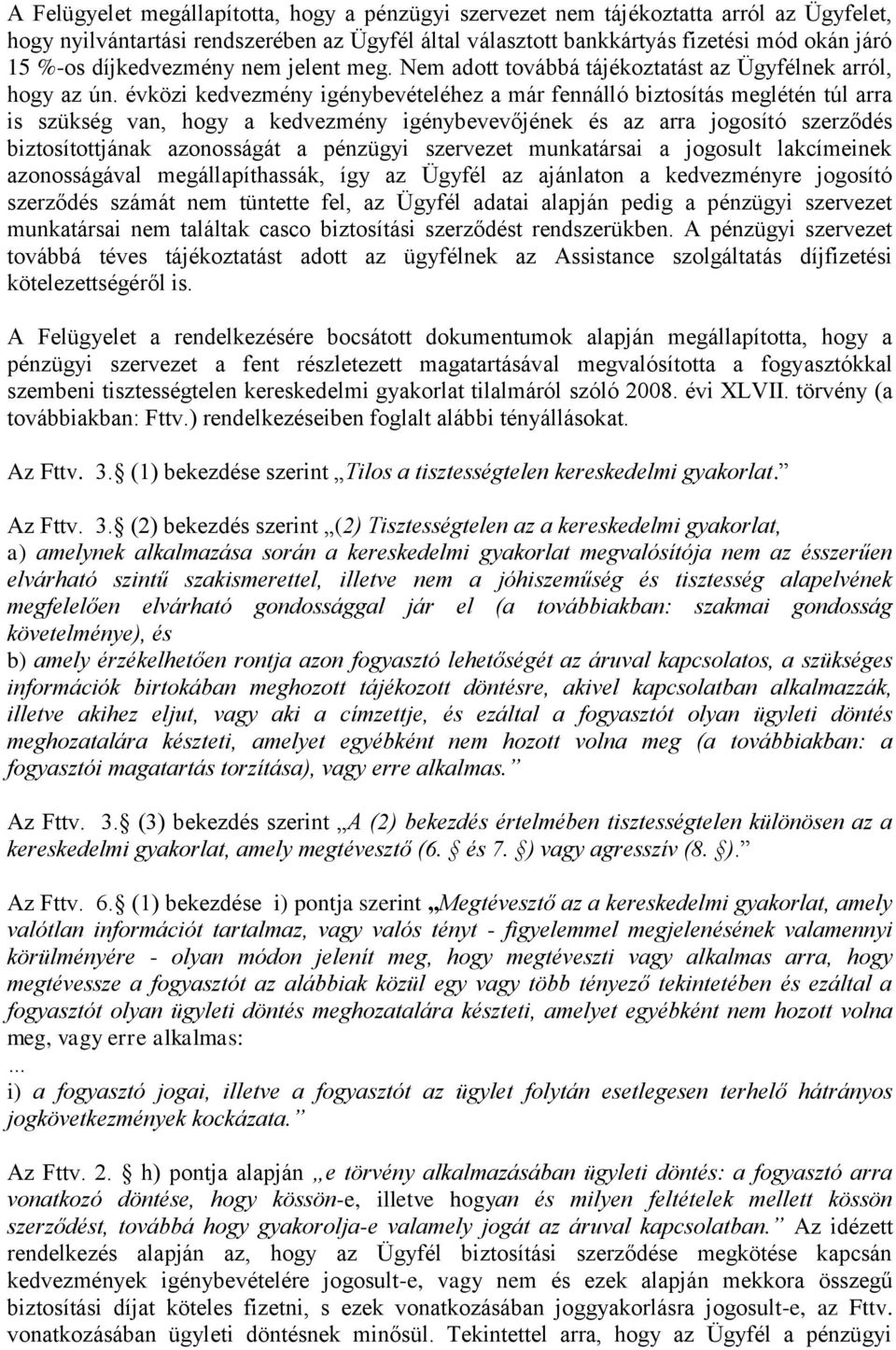 évközi kedvezmény igénybevételéhez a már fennálló biztosítás meglétén túl arra is szükség van, hogy a kedvezmény igénybevevőjének és az arra jogosító szerződés biztosítottjának azonosságát a pénzügyi