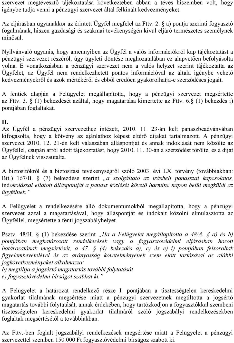 Nyilvánvaló ugyanis, hogy amennyiben az Ügyfél a valós információkról kap tájékoztatást a pénzügyi szervezet részéről, úgy ügyleti döntése meghozatalában ez alapvetően befolyásolta volna.