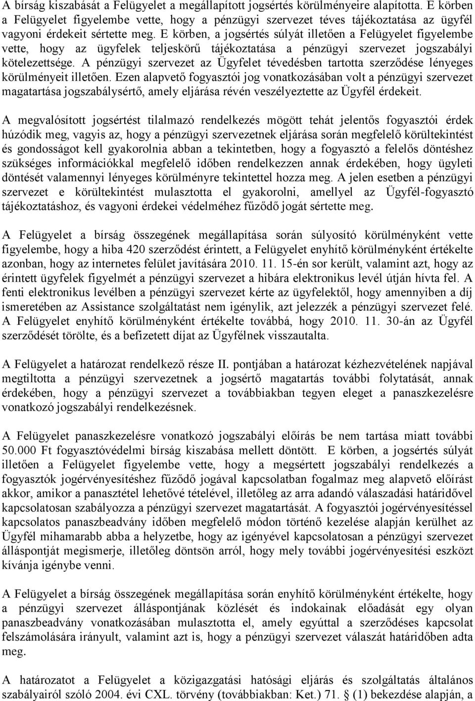 E körben, a jogsértés súlyát illetően a Felügyelet figyelembe vette, hogy az ügyfelek teljeskörű tájékoztatása a pénzügyi szervezet jogszabályi kötelezettsége.