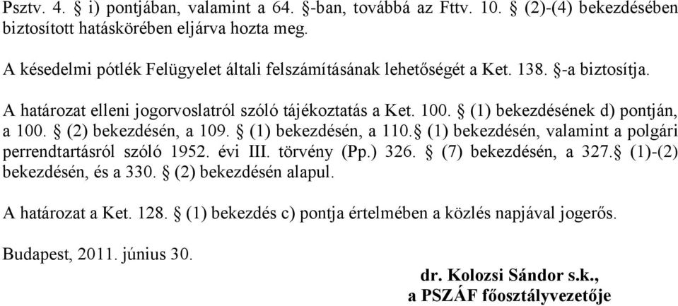 (1) bekezdésének d) pontján, a 100. (2) bekezdésén, a 109. (1) bekezdésén, a 110. (1) bekezdésén, valamint a polgári perrendtartásról szóló 1952. évi III. törvény (Pp.) 326.