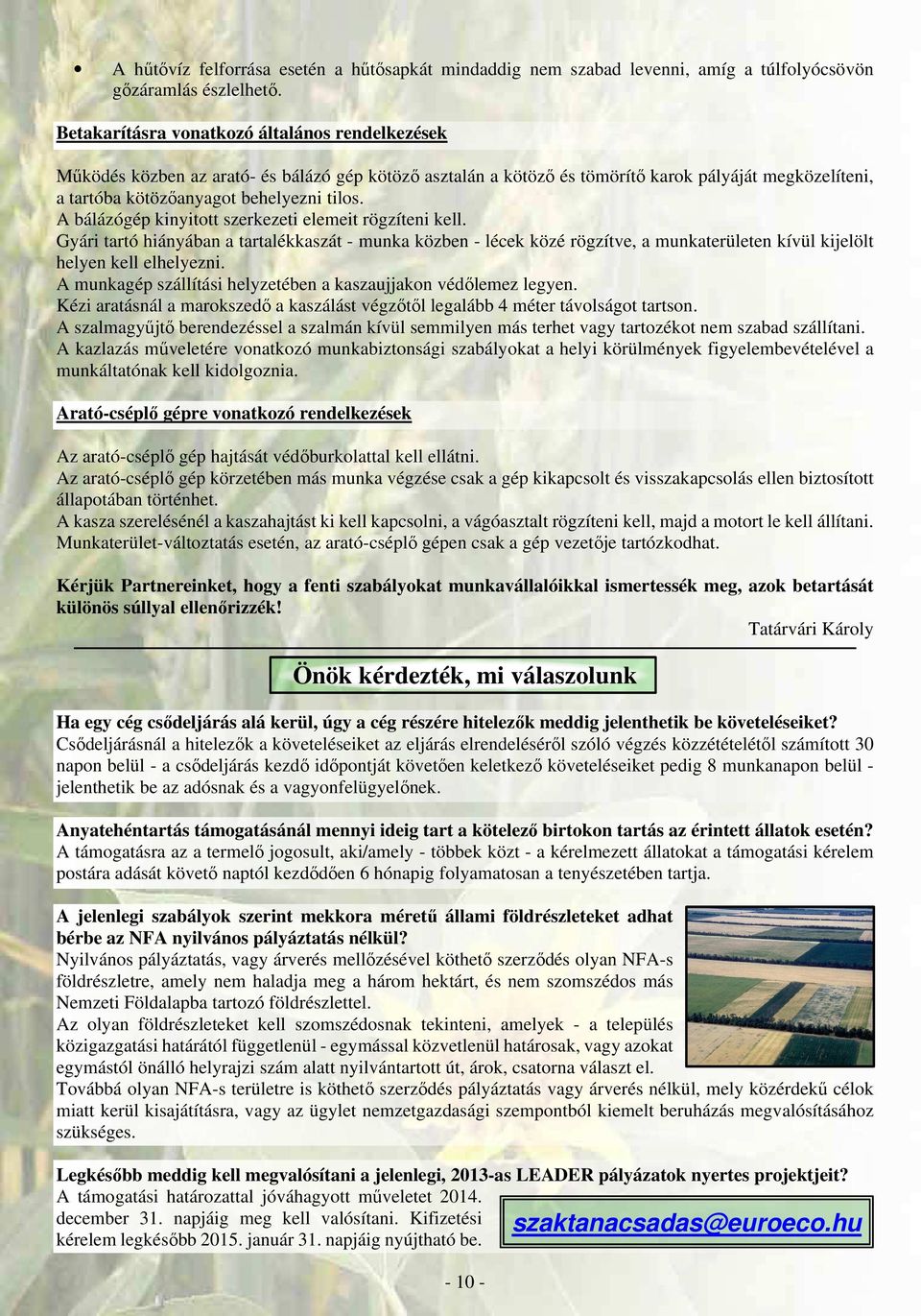A bálázógép kinyitott szerkezeti elemeit rögzíteni kell. Gyári tartó hiányában a tartalékkaszát - munka közben - lécek közé rögzítve, a munkaterületen kívül kijelölt helyen kell elhelyezni.