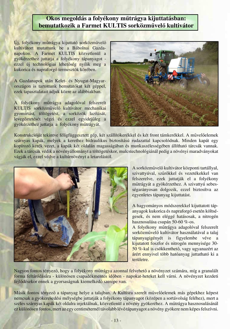 A Gazdanapok után Kelet- és Nyugat-Magyarországon is tartottunk bemutatókat két géppel, ezek tapasztalatait adjuk közre az alábbiakban.