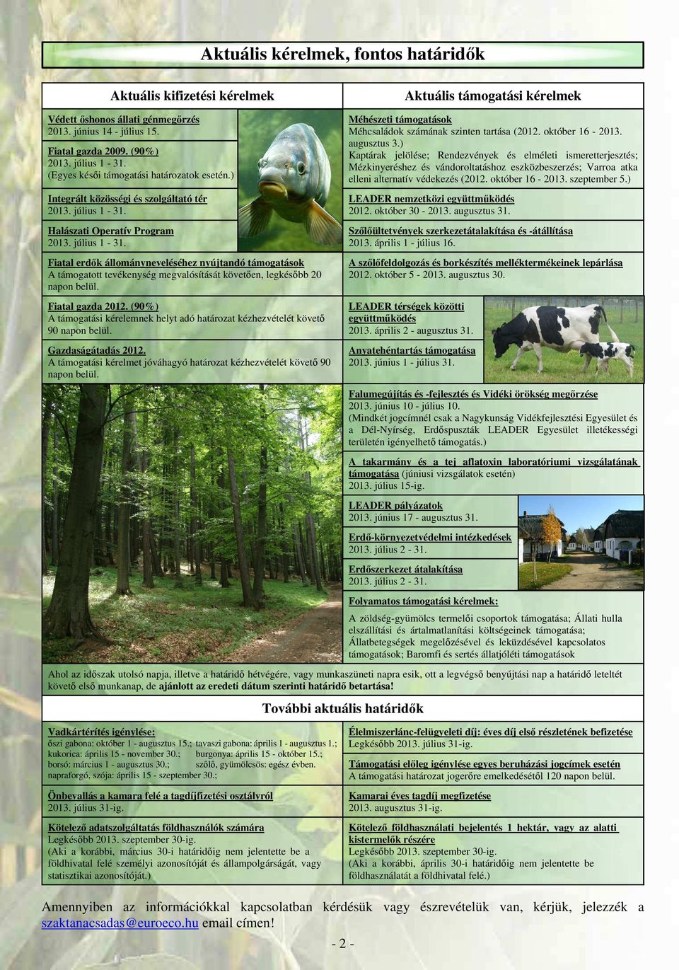 Halászati Operatív Program 2013. július 1-31. Fiatal erdők állományneveléséhez nyújtandó támogatások A támogatott tevékenység megvalósítását követően, legkésőbb 20 napon belül. Fiatal gazda 2012.