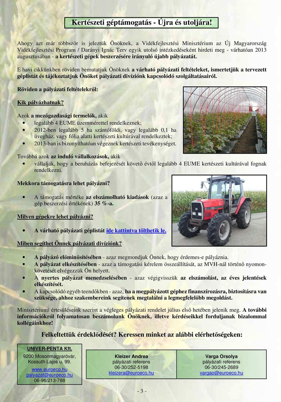 augusztusában - a kertészeti gépek beszerzésére irányuló újabb pályázatát.
