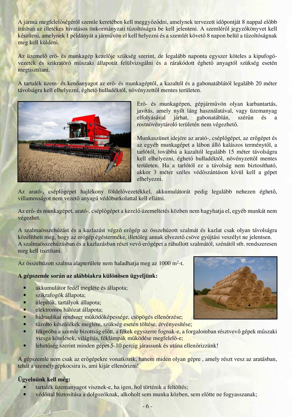 Az üzemelő erő- és munkagép kezelője szükség szerint, de legalább naponta egyszer köteles a kipufogóvezeték és szikratörő műszaki állapotát felülvizsgálni és a rárakódott éghető anyagtól szükség