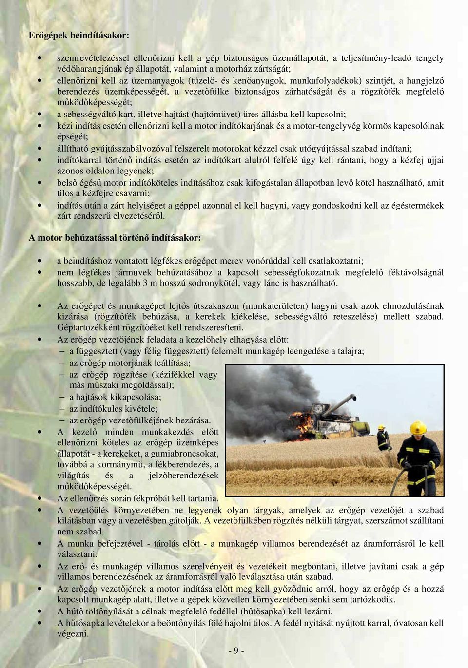 sebességváltó kart, illetve hajtást (hajtóművet) üres állásba kell kapcsolni; kézi indítás esetén ellenőrizni kell a motor indítókarjának és a motor-tengelyvég körmös kapcsolóinak épségét; állítható