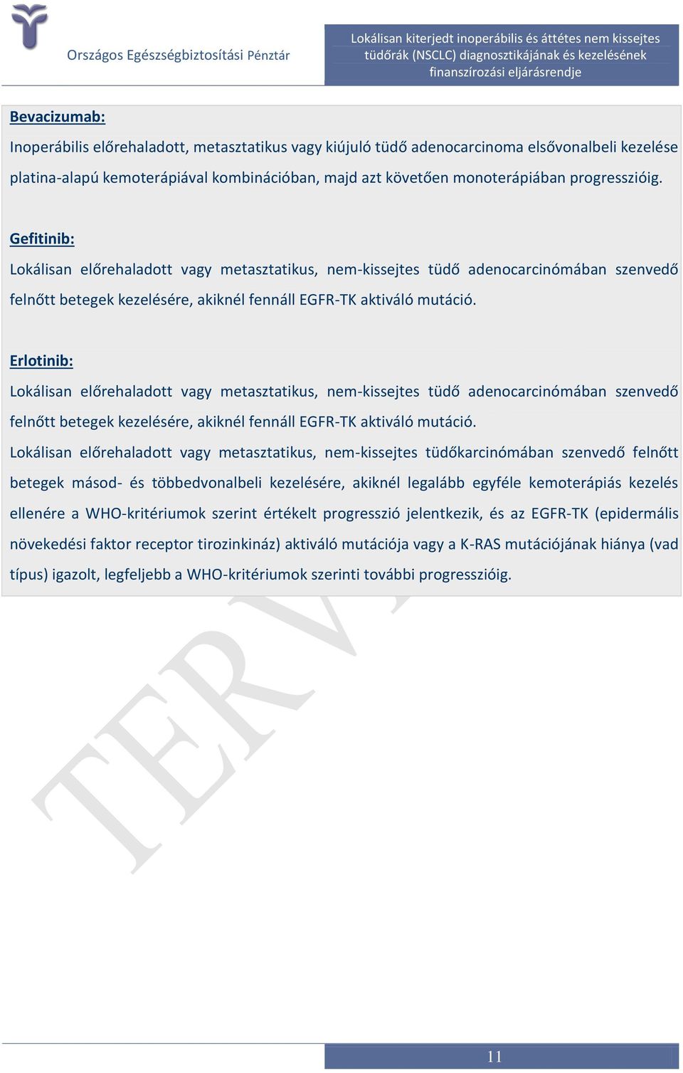 Erlotinib: Lokálisan előrehaladott vagy metasztatikus, nem-kissejtes tüdő adenocarcinómában szenvedő felnőtt betegek kezelésére, akiknél fennáll EGFR-TK aktiváló mutáció.