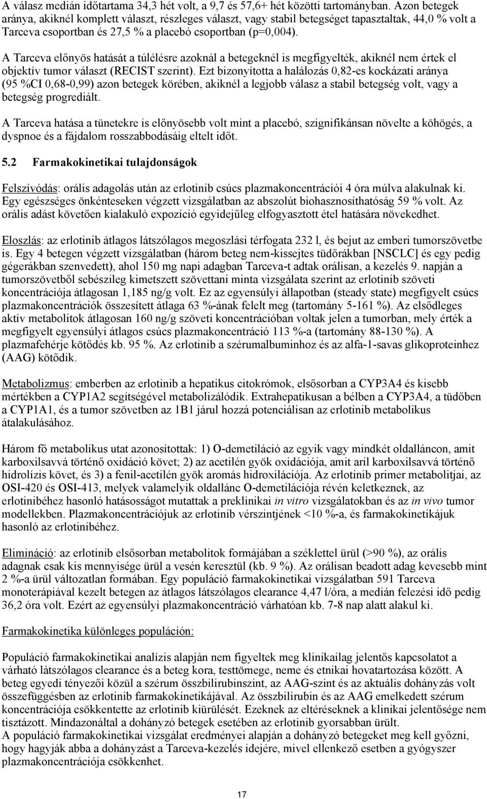 A Tarceva előnyös hatását a túlélésre azoknál a betegeknél is megfigyelték, akiknél nem értek el objektív tumor választ (RECIST szerint).