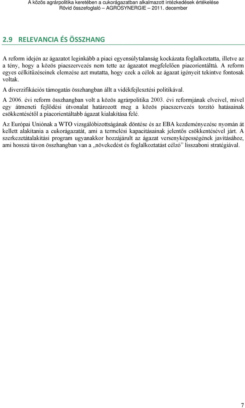 A diverzifikációs támogatás összhangban állt a vidékfejlesztési politikával. A 2006. évi reform összhangban volt a közös agrárpolitika 2003.