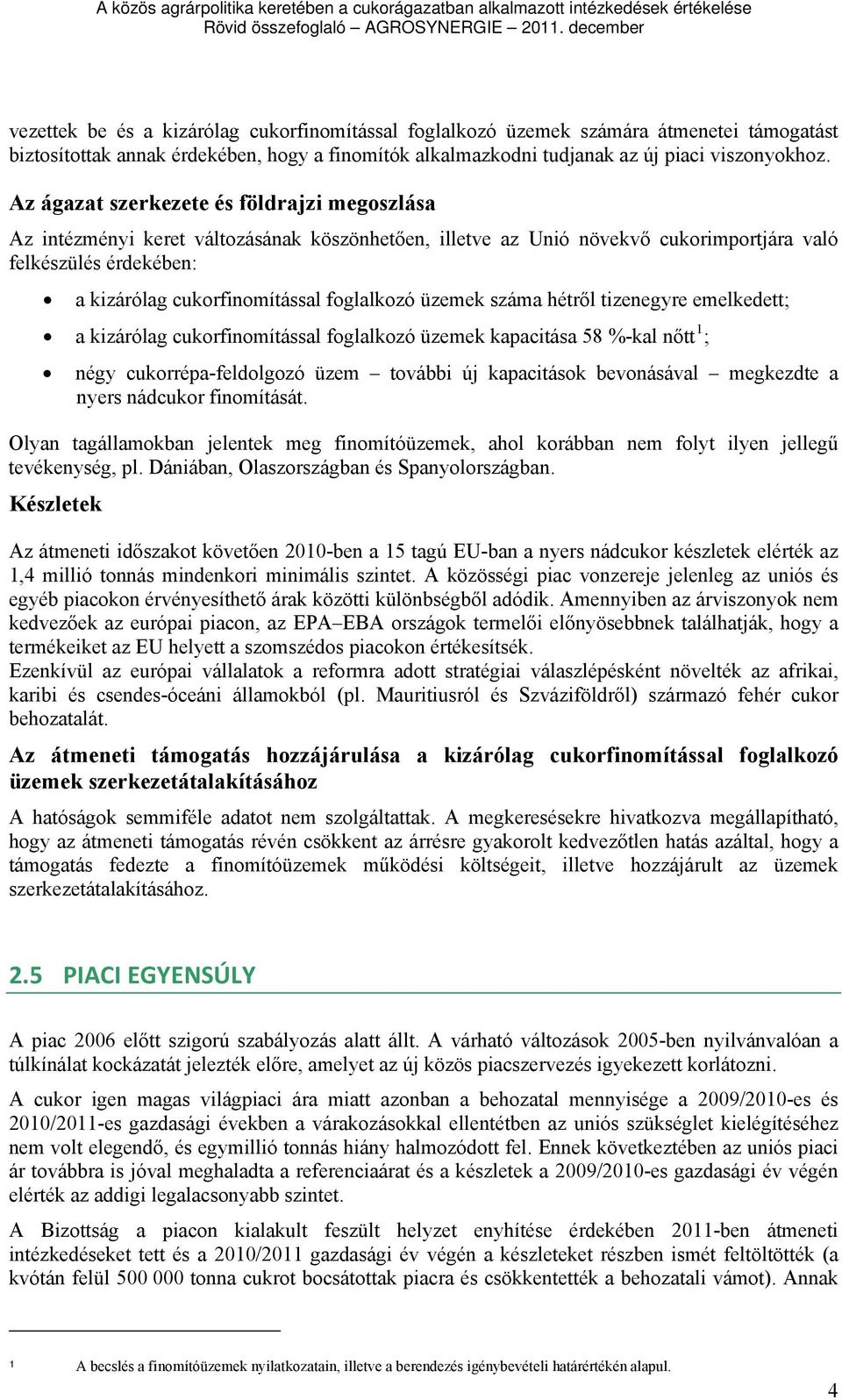 foglalkozó üzemek száma hétről tizenegyre emelkedett; a kizárólag cukorfinomítással foglalkozó üzemek kapacitása 58 %-kal nőtt 1 ; négy cukorrépa-feldolgozó üzem további új kapacitások bevonásával