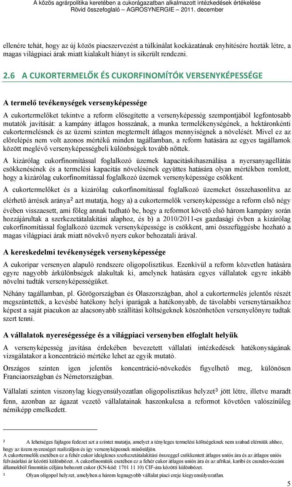 javítását: a kampány átlagos hosszának, a munka termelékenységének, a hektáronkénti cukortermelésnek és az üzemi szinten megtermelt átlagos mennyiségnek a növelését.